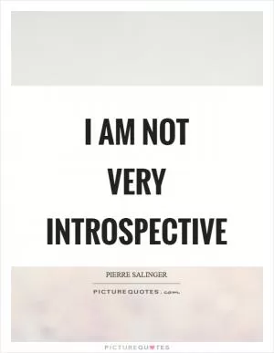 I am not very introspective Picture Quote #1