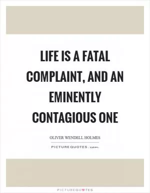 Life is a fatal complaint, and an eminently contagious one Picture Quote #1