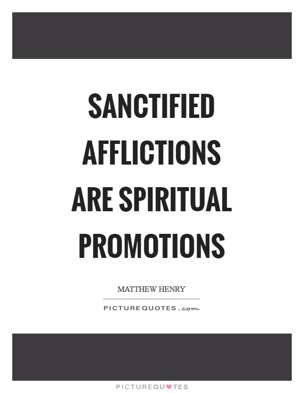 Sanctified afflictions are spiritual promotions Picture Quote #1
