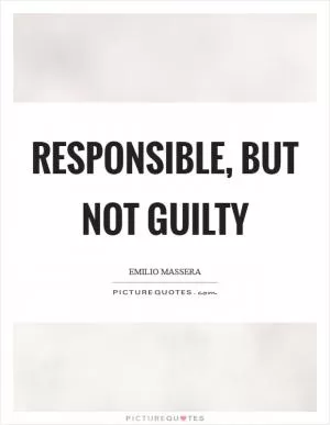 Responsible, but not guilty Picture Quote #1