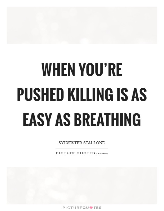 When you're pushed killing is as easy as breathing Picture Quote #1
