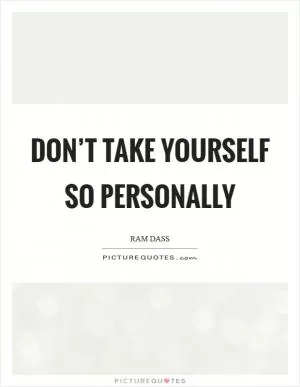 Don’t take yourself so personally Picture Quote #1