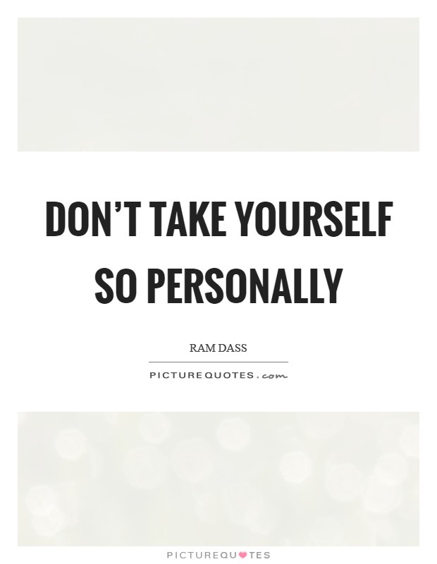 Don't take yourself so personally Picture Quote #1