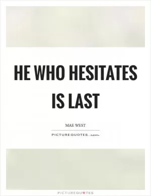 He who hesitates is last Picture Quote #1