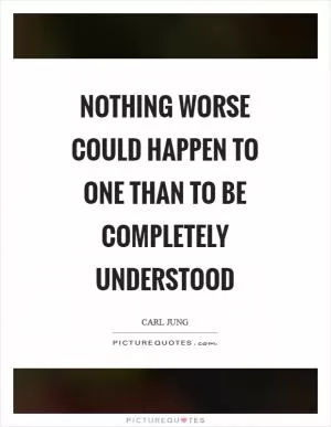 Nothing worse could happen to one than to be completely understood Picture Quote #1
