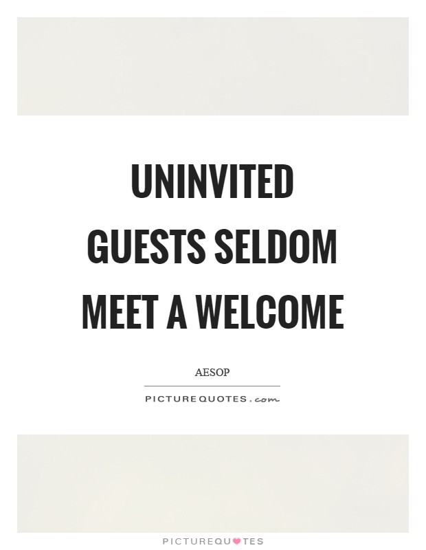 Uninvited guests seldom meet a welcome Picture Quote #1