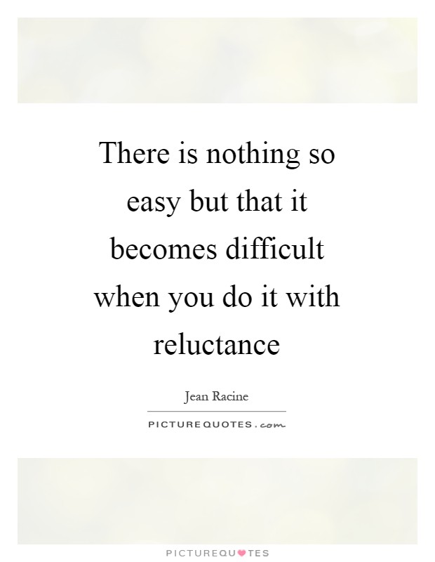 There is nothing so easy but that it becomes difficult when you do it with reluctance Picture Quote #1