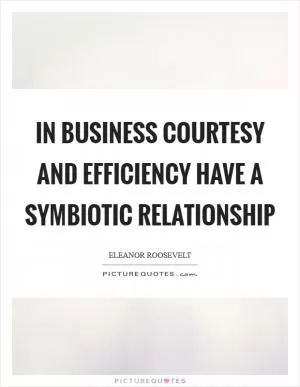 In business courtesy and efficiency have a symbiotic relationship Picture Quote #1