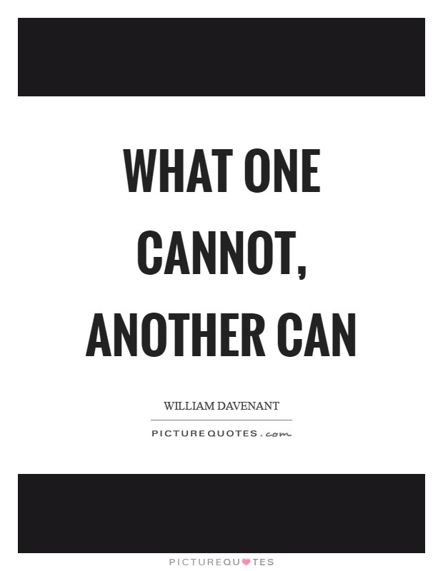 What one cannot, another can Picture Quote #1
