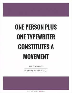 One person plus one typewriter constitutes a movement Picture Quote #1