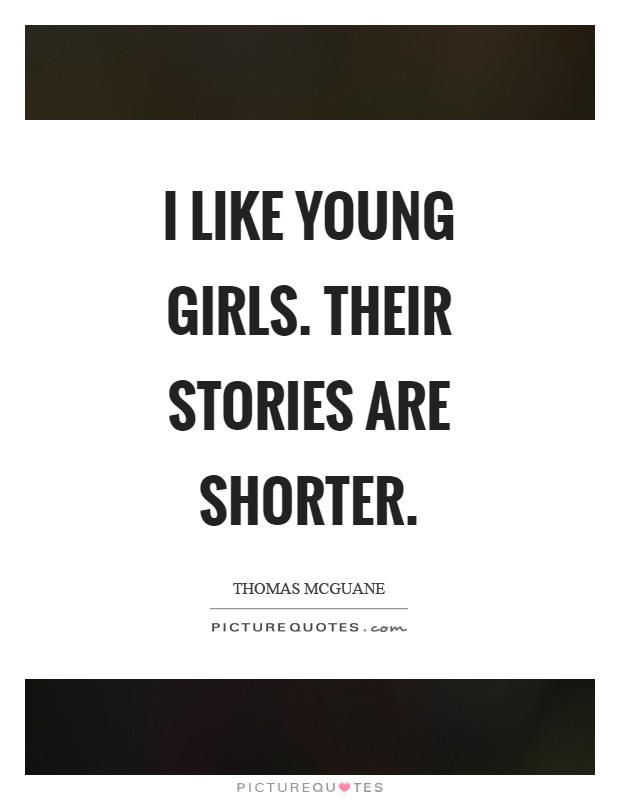 I like young girls. Their stories are shorter Picture Quote #1