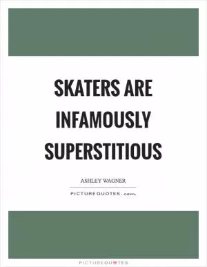 Skaters are infamously superstitious Picture Quote #1