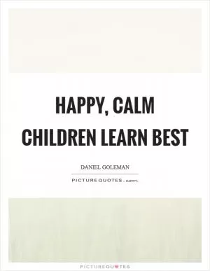 Happy, calm children learn best Picture Quote #1