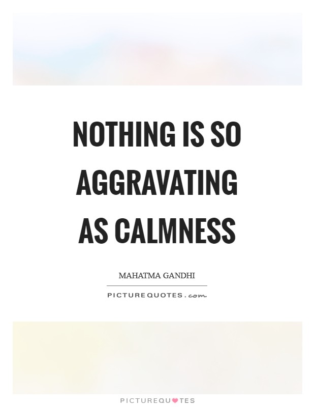 Nothing is so aggravating as calmness Picture Quote #1