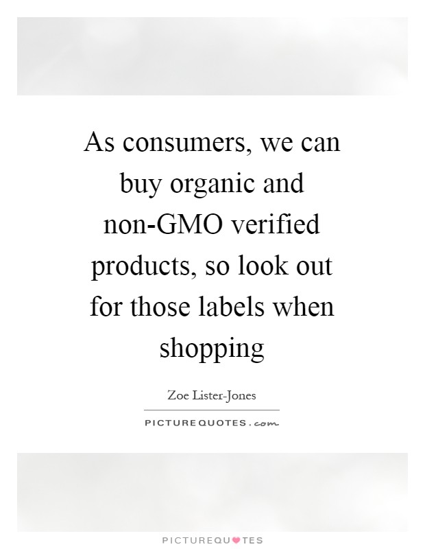 As consumers, we can buy organic and non-GMO verified products, so look out for those labels when shopping Picture Quote #1