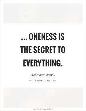 ... oneness is the secret to everything Picture Quote #1