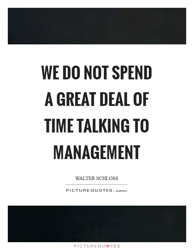 We do not spend a great deal of time talking to management Picture Quote #1