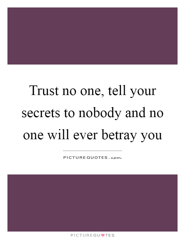 Trust no one, tell your secrets to nobody and no one will ever betray you Picture Quote #1