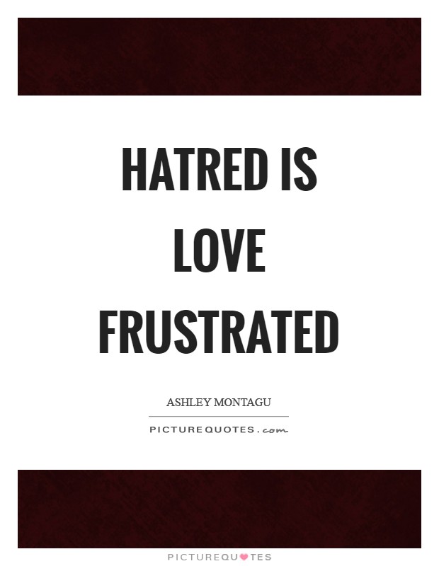 Hatred is love frustrated Picture Quote #1