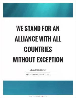 We stand for an alliance with all countries without exception Picture Quote #1