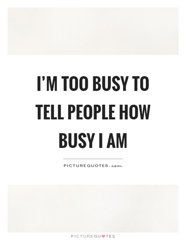 I'm too busy to tell people how busy I am Picture Quote #1