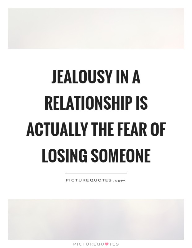 Jealousy in a relationship is actually the fear of losing someone Picture Quote #1