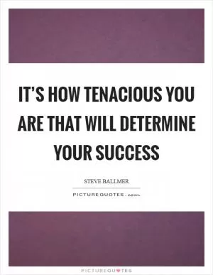 It’s how tenacious you are that will determine your success Picture Quote #1