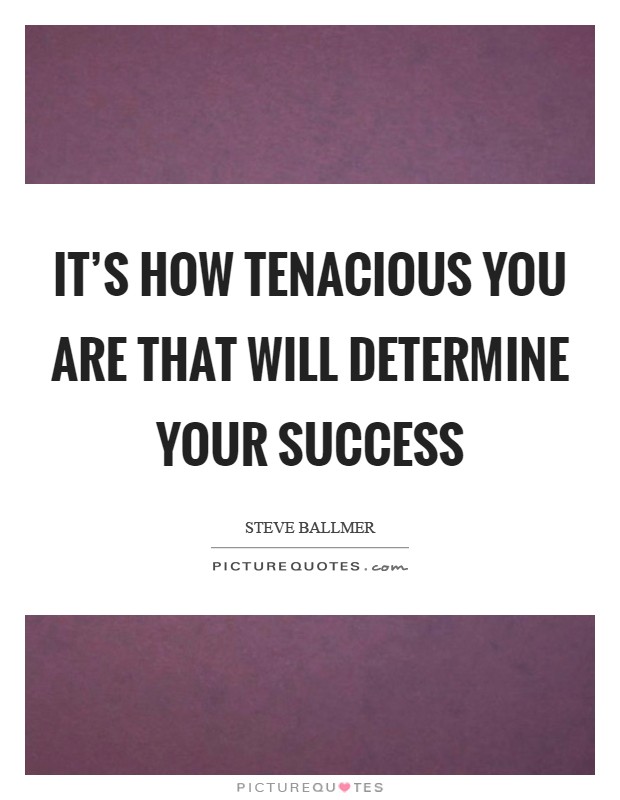 It's how tenacious you are that will determine your success Picture Quote #1
