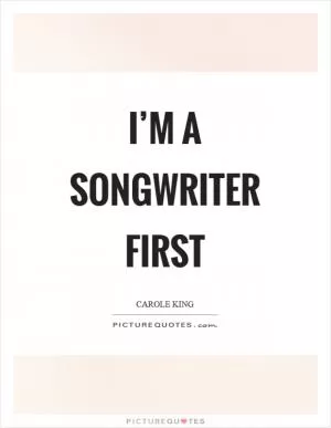 I’m a songwriter first Picture Quote #1