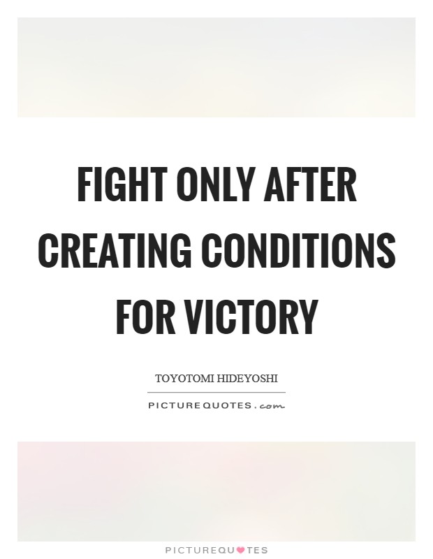 Fight only after creating conditions for victory Picture Quote #1