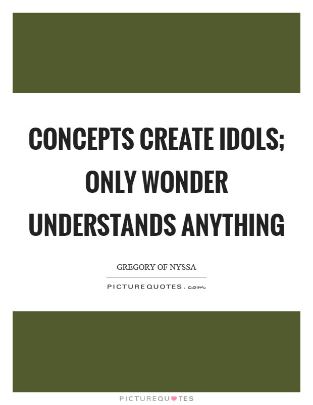 Concepts create idols; only wonder understands anything Picture Quote #1