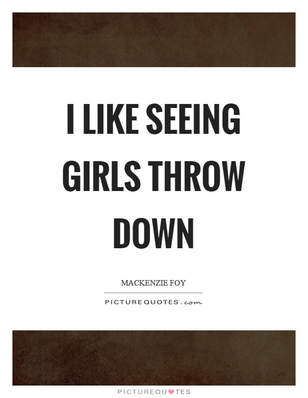 I like seeing girls throw down Picture Quote #1