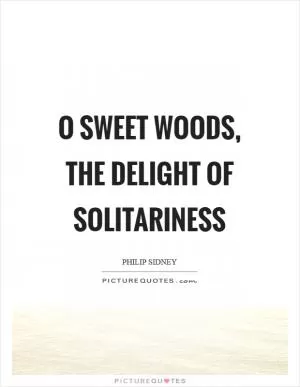 O sweet woods, the delight of solitariness Picture Quote #1