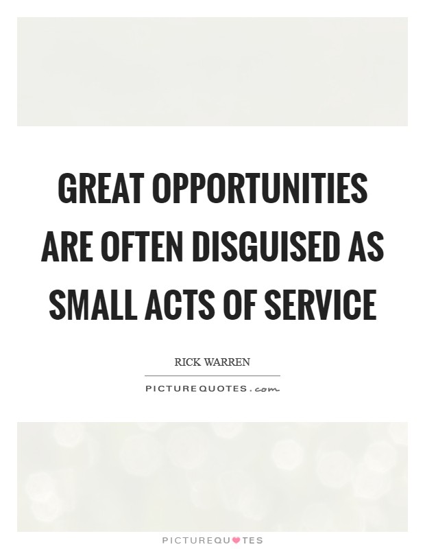 Great opportunities are often disguised as small acts of service Picture Quote #1
