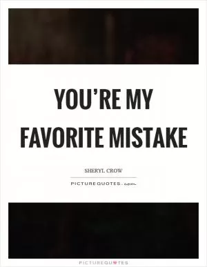 You’re my favorite mistake Picture Quote #1