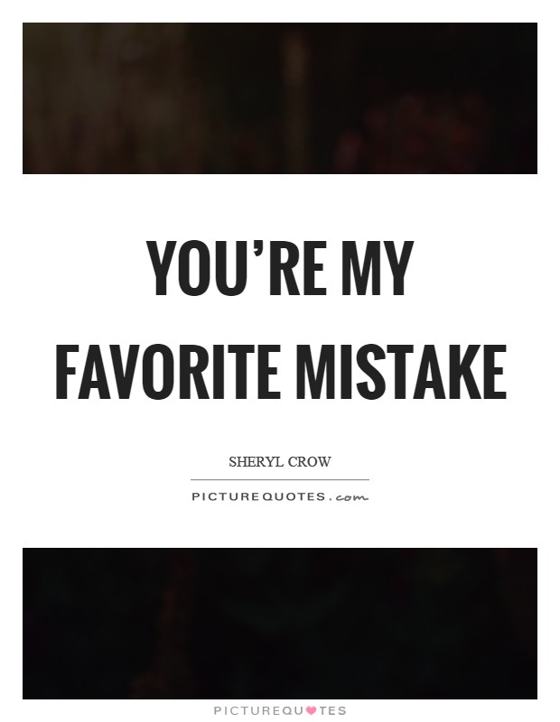 You're my favorite mistake Picture Quote #1