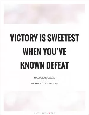 Victory is sweetest when you’ve known defeat Picture Quote #1