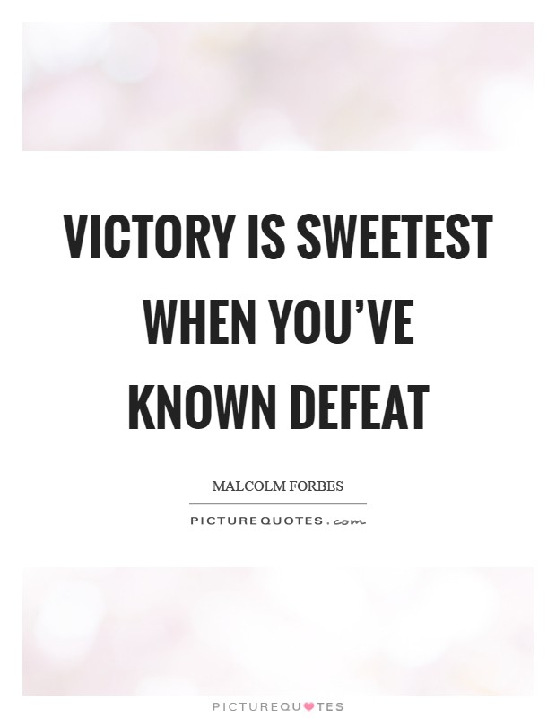 Victory is sweetest when you've known defeat Picture Quote #1