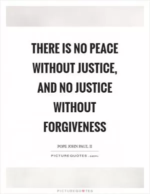 There is no peace without justice, and no justice without forgiveness Picture Quote #1