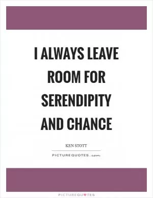 I always leave room for serendipity and chance Picture Quote #1