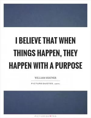 I believe that when things happen, they happen with a purpose Picture Quote #1
