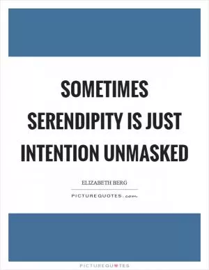 Sometimes serendipity is just intention unmasked Picture Quote #1