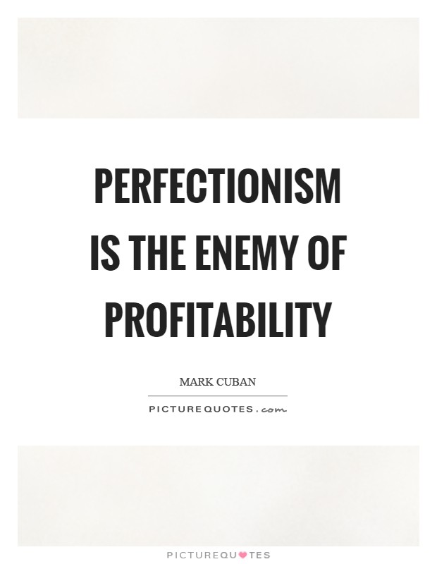 Perfectionism is the enemy of profitability Picture Quote #1