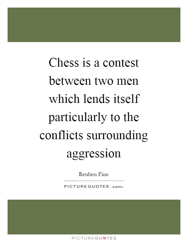 Chess is a contest between two men which lends itself particularly to the conflicts surrounding aggression Picture Quote #1