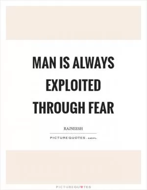 Man is always exploited through fear Picture Quote #1