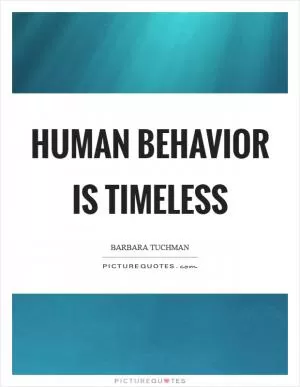 Human behavior is timeless Picture Quote #1