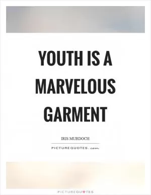 Youth is a marvelous garment Picture Quote #1