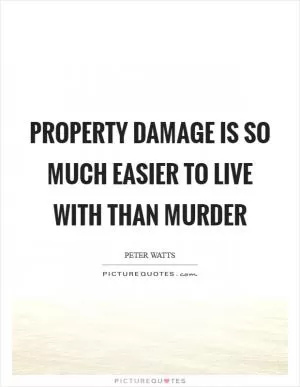 Property damage is so much easier to live with than murder Picture Quote #1
