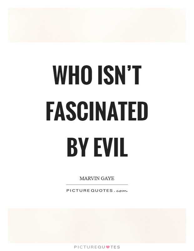 Who isn't fascinated by evil Picture Quote #1