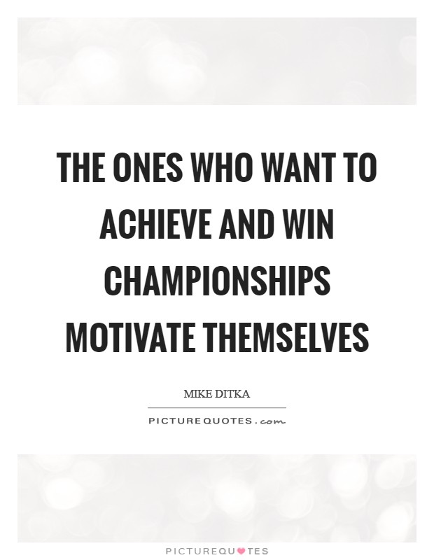 The ones who want to achieve and win championships motivate themselves Picture Quote #1